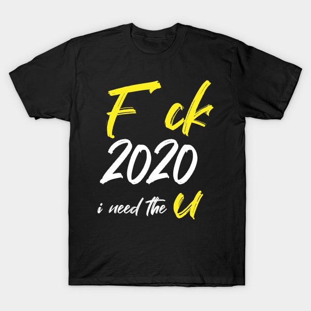 fuck 2020, i need the u funny tshirt design T-Shirt by dianoo